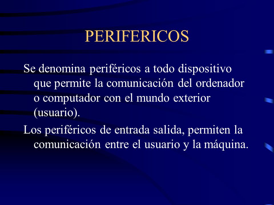 PERIFERICOS Se denomina periféricos a todo dispositivo que permite la comunicación del ordenador o computador con el mundo exterior (usuario).