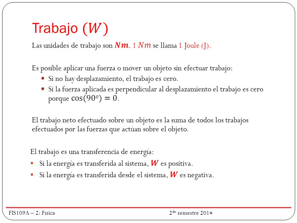 Trabajo (𝑊) Las unidades de trabajo son 𝑵𝒎. 1 𝑁𝑚 se llama 1 Joule (J).