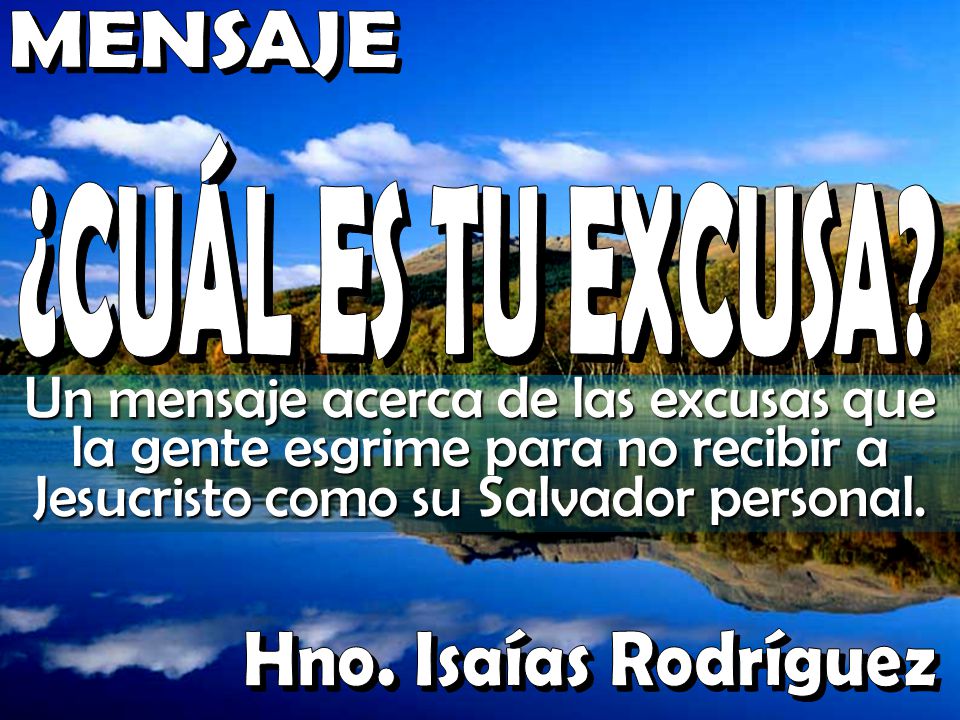 MENSAJE ¿CUÁL ES TU EXCUSA Un mensaje acerca de las excusas que la gente esgrime para no recibir a Jesucristo como su Salvador personal.