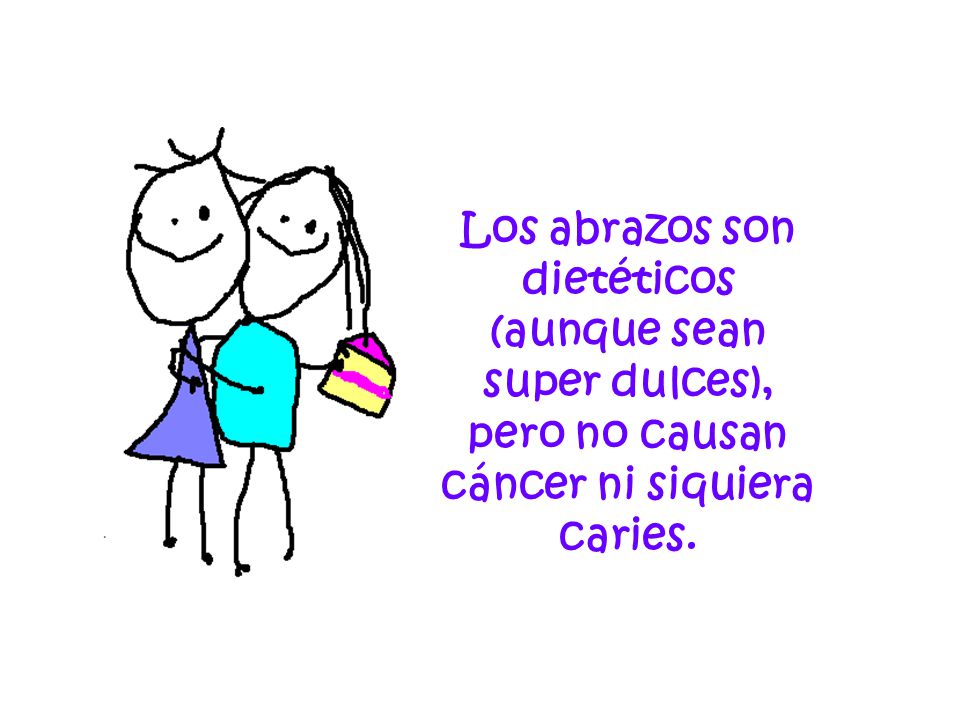 Los abrazos son dietéticos (aunque sean super dulces), pero no causan cáncer ni siquiera caries.