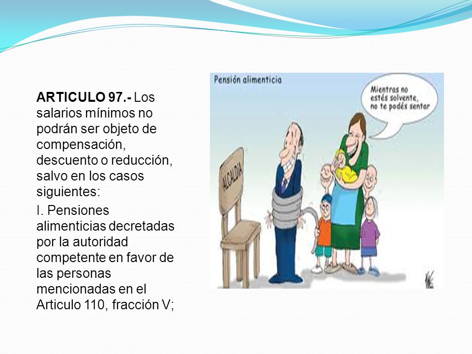 ARTICULO 97.- Los salarios mínimos no podrán ser objeto de compensación, descuento o reducción, salvo en los casos siguientes: