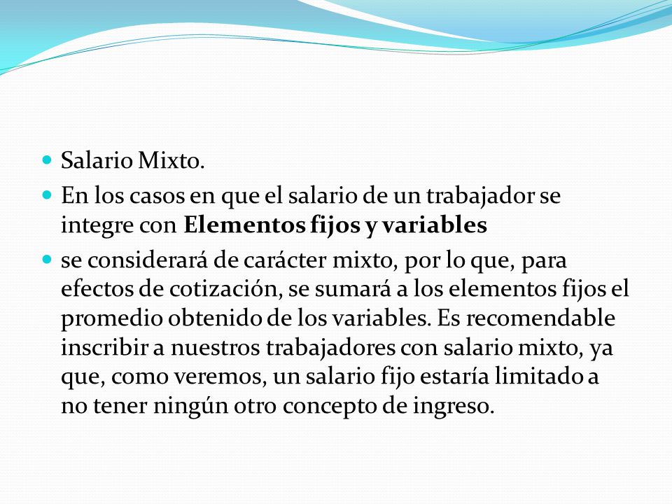 Salario Mixto. En los casos en que el salario de un trabajador se integre con Elementos fijos y variables.