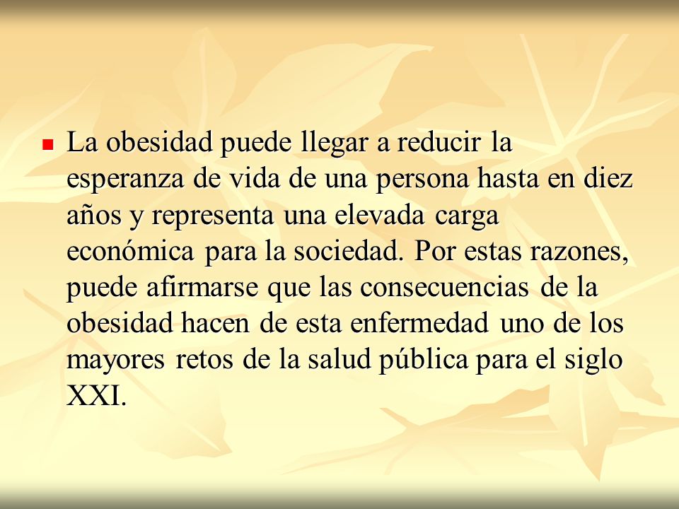 La obesidad puede llegar a reducir la esperanza de vida de una persona hasta en diez años y representa una elevada carga económica para la sociedad.