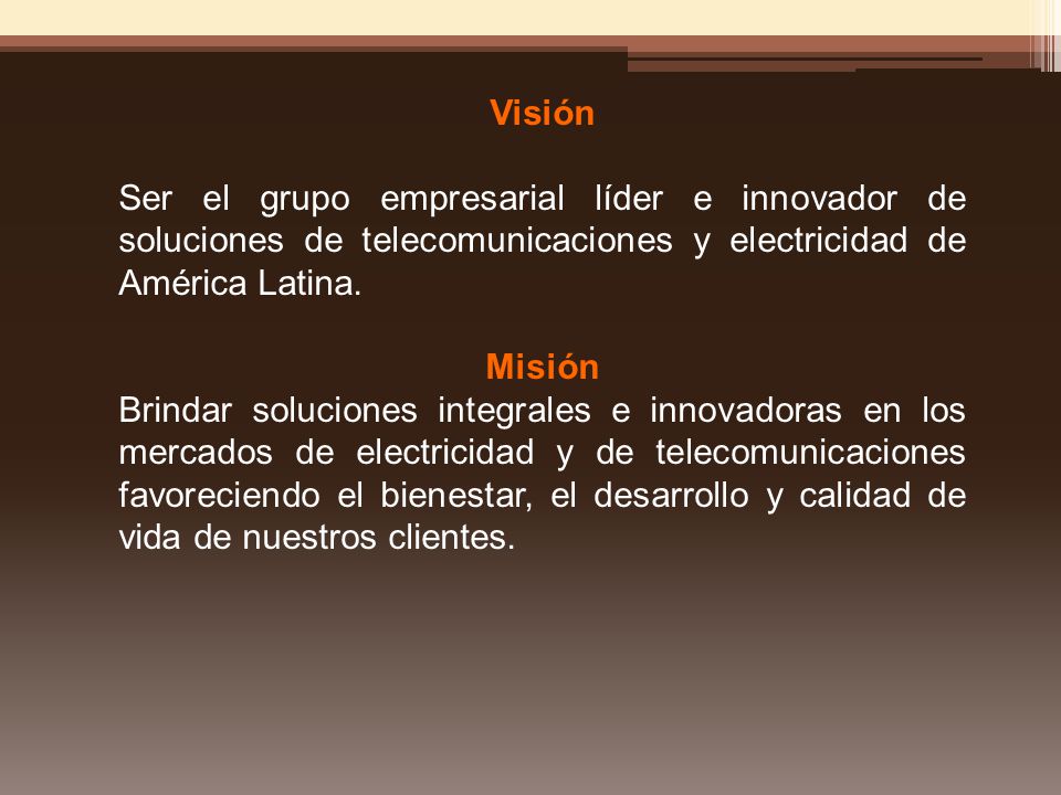 Visión Ser el grupo empresarial líder e innovador de soluciones de telecomunicaciones y electricidad de América Latina.