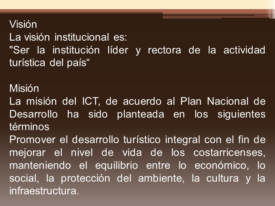 Visión La visión institucional es: Ser la institución líder y rectora de la actividad turística del país