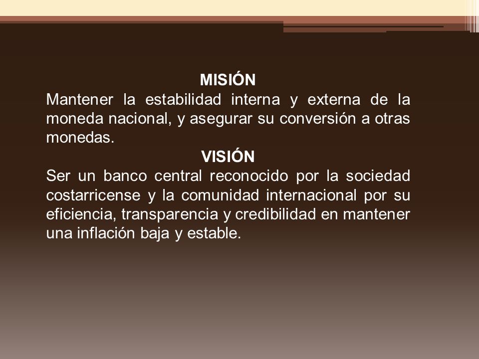 MISIÓN Mantener la estabilidad interna y externa de la moneda nacional, y asegurar su conversión a otras monedas.