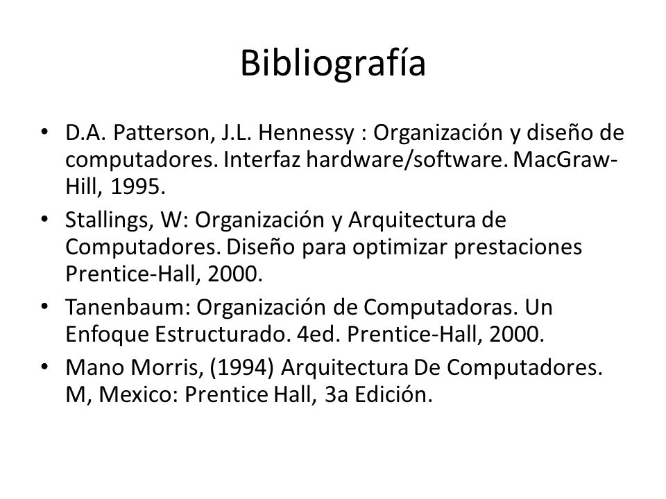 Bibliografía D.A. Patterson, J.L. Hennessy : Organización y diseño de computadores. Interfaz hardware/software. MacGraw- Hill,
