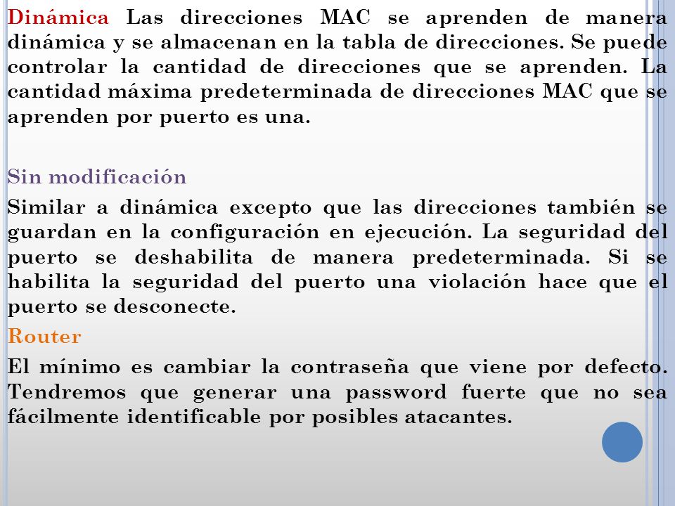 Dinámica Las direcciones MAC se aprenden de manera dinámica y se almacenan en la tabla de direcciones.