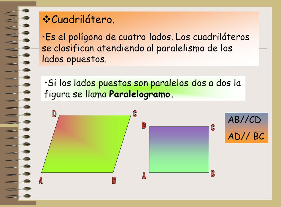 Cuadrilátero. Es el polígono de cuatro lados. Los cuadriláteros se clasifican atendiendo al paralelismo de los lados opuestos.