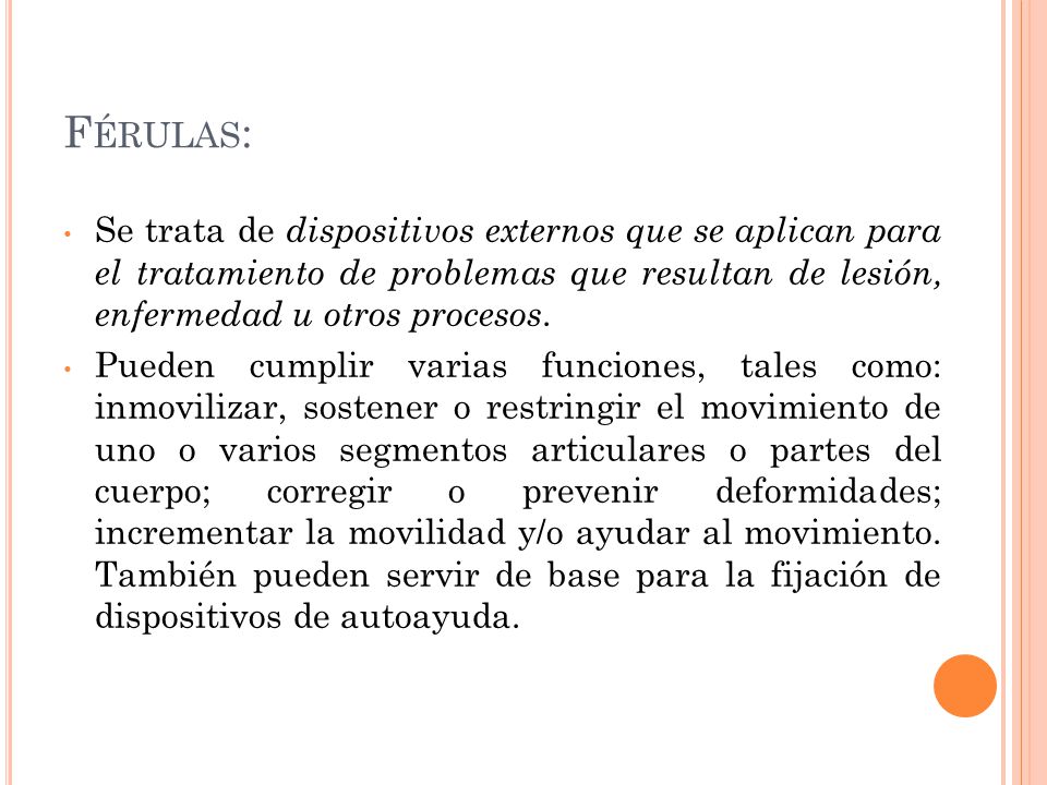 Férulas: Se trata de dispositivos externos que se aplican para el tratamiento de problemas que resultan de lesión, enfermedad u otros procesos.