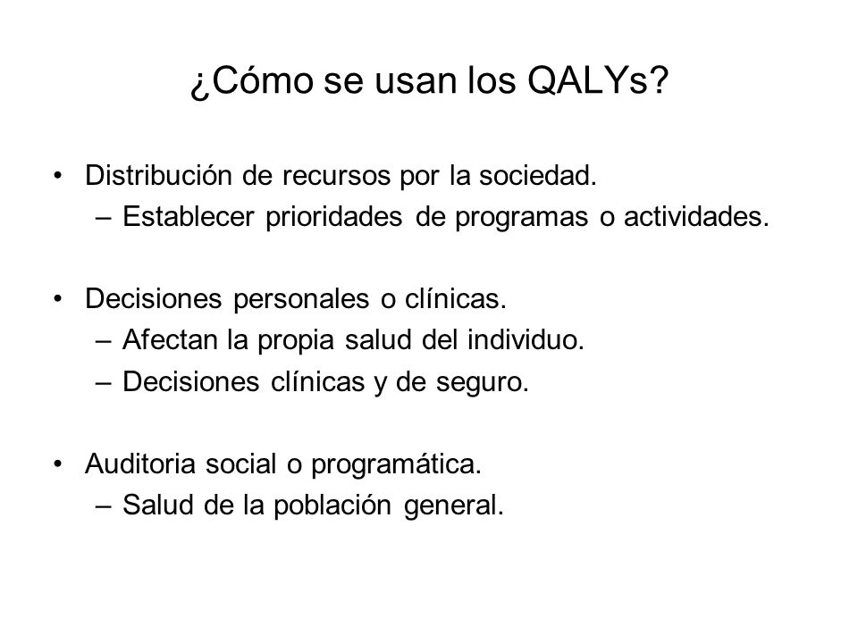 ¿Cómo se usan los QALYs Distribución de recursos por la sociedad.