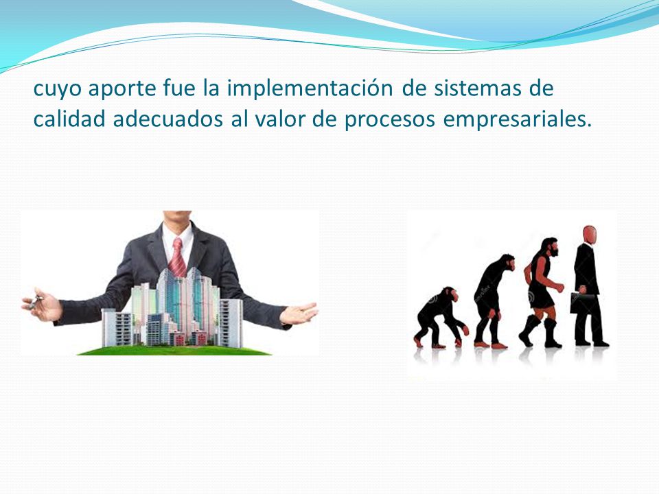 cuyo aporte fue la implementación de sistemas de calidad adecuados al valor de procesos empresariales.