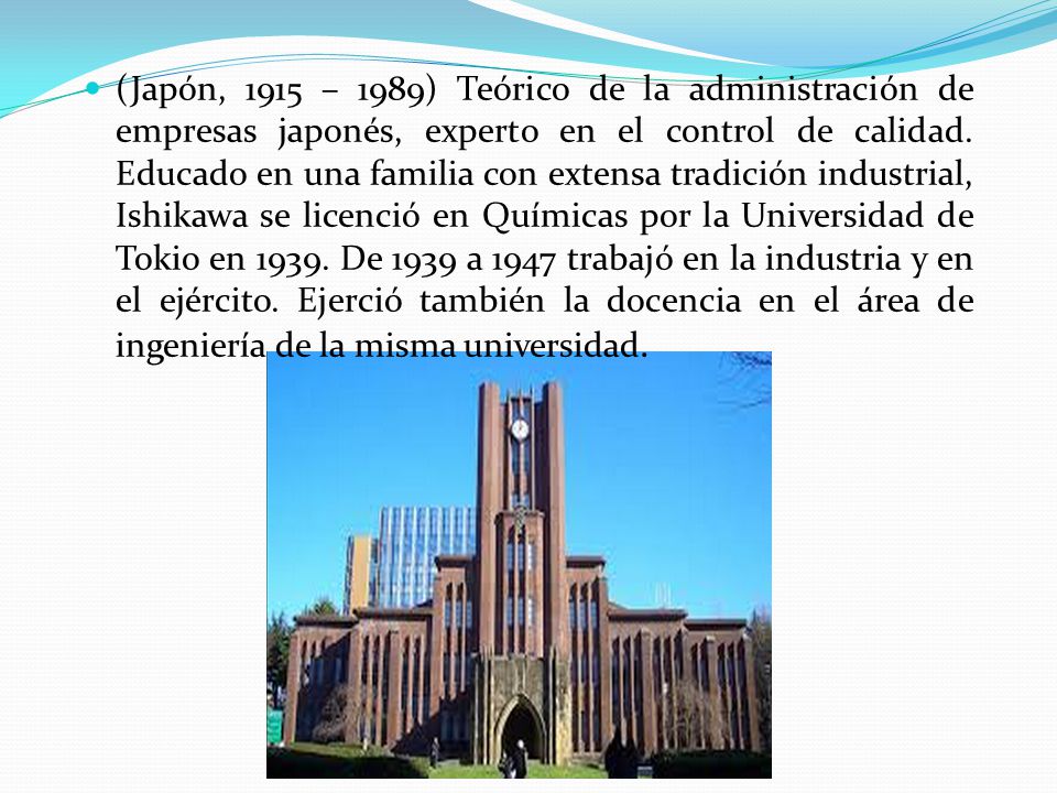 (Japón, 1915 – 1989) Teórico de la administración de empresas japonés, experto en el control de calidad.