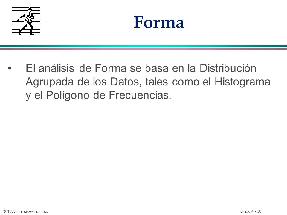 Forma El análisis de Forma se basa en la Distribución Agrupada de los Datos, tales como el Histograma y el Polígono de Frecuencias.