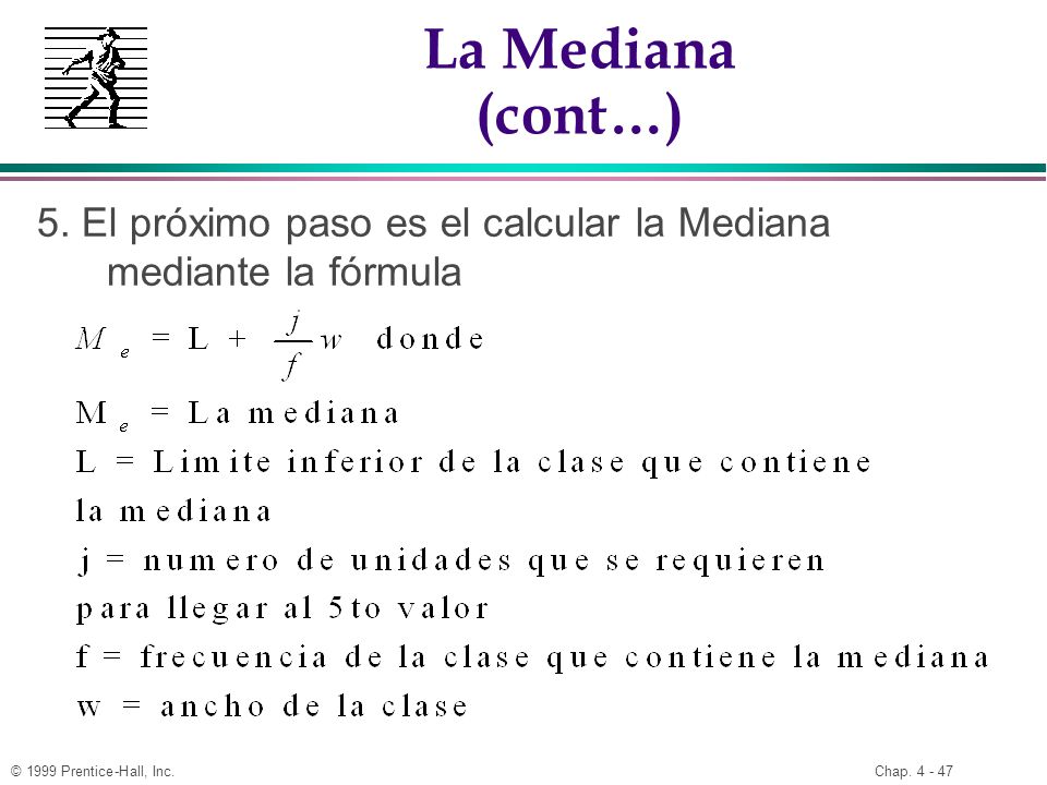 La Mediana (cont…) 5. El próximo paso es el calcular la Mediana mediante la fórmula