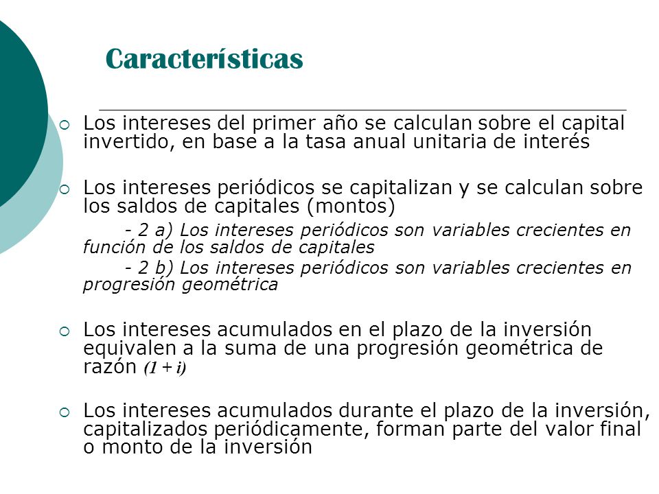 Características Los intereses del primer año se calculan sobre el capital invertido, en base a la tasa anual unitaria de interés.