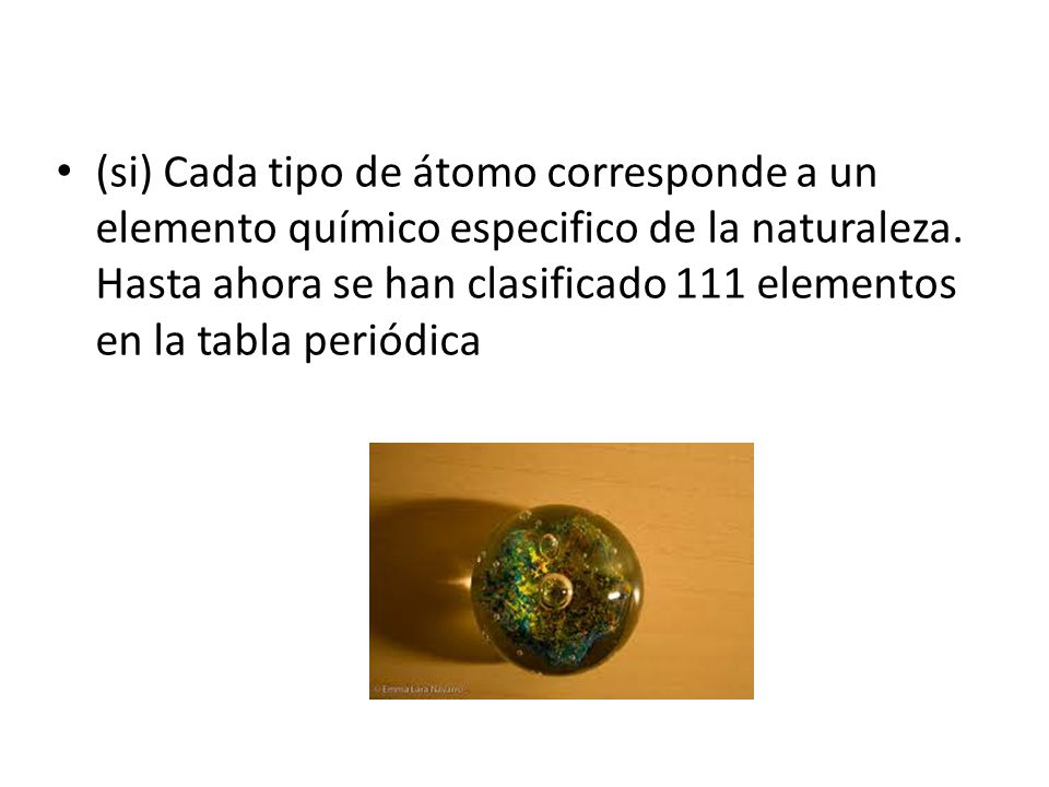 (si) Cada tipo de átomo corresponde a un elemento químico especifico de la naturaleza.