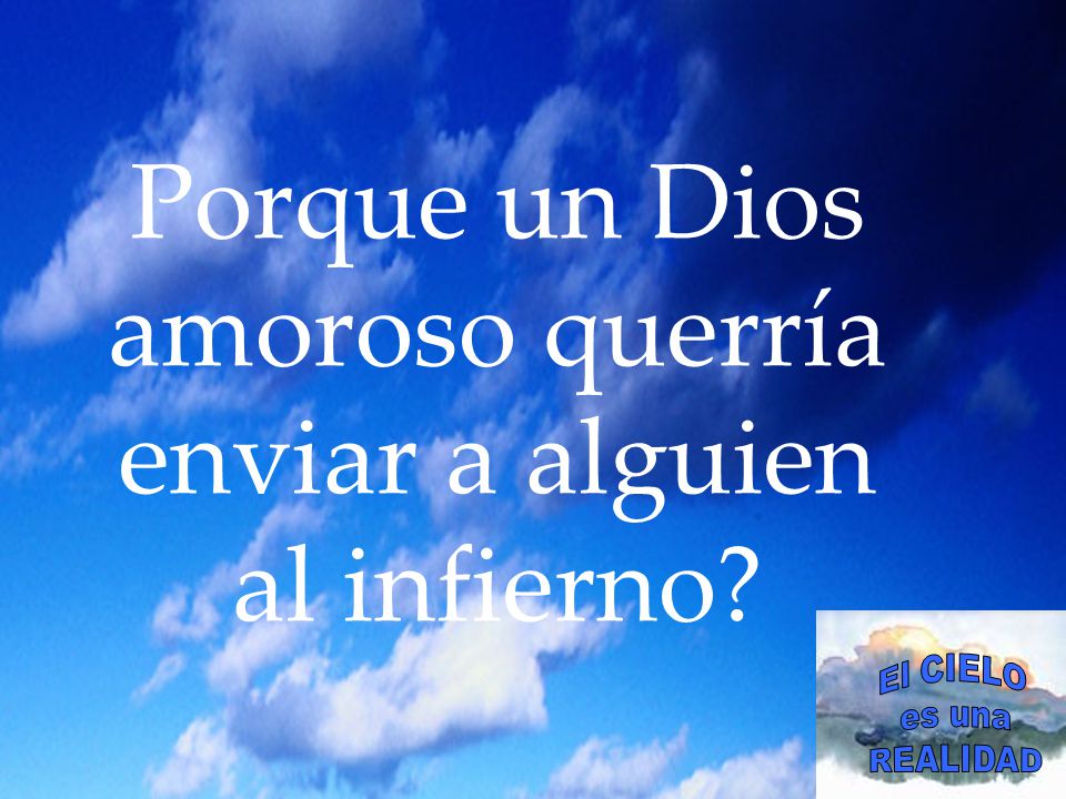Porque un Dios amoroso querría enviar a alguien al infierno