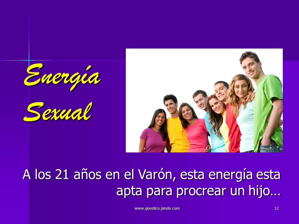 Energía Sexual A los 21 años en el Varón, esta energía esta apta para procrear un hijo…