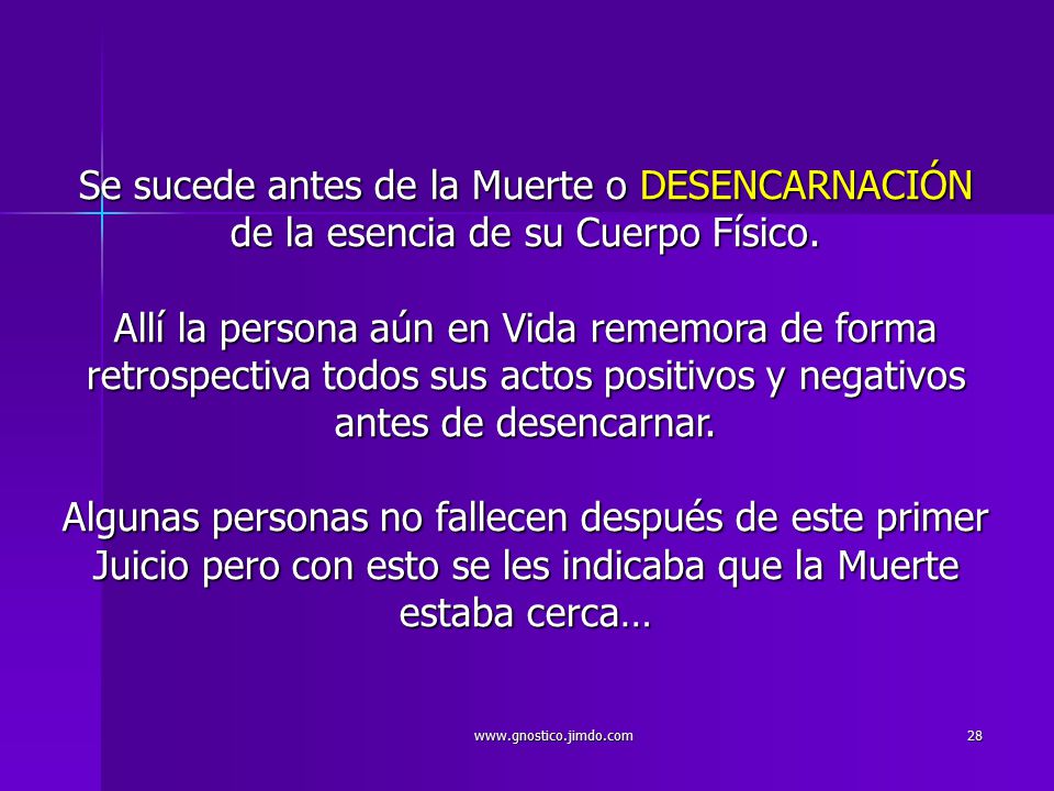 Se sucede antes de la Muerte o DESENCARNACIÓN de la esencia de su Cuerpo Físico. Allí la persona aún en Vida rememora de forma retrospectiva todos sus actos positivos y negativos antes de desencarnar. Algunas personas no fallecen después de este primer Juicio pero con esto se les indicaba que la Muerte estaba cerca…