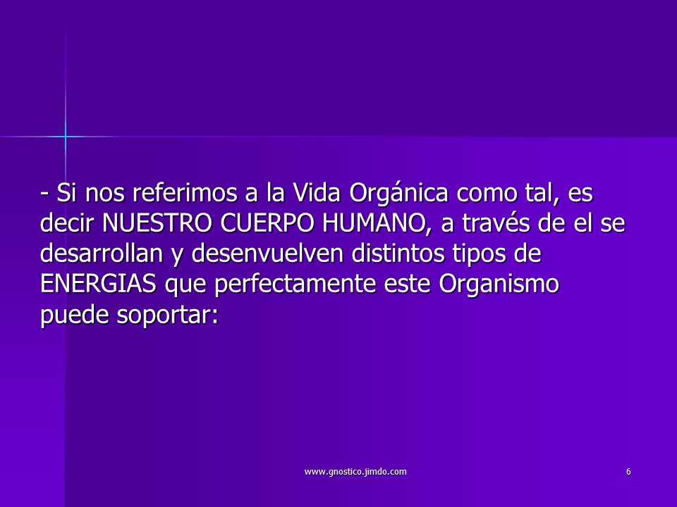 Si nos referimos a la Vida Orgánica como tal, es decir NUESTRO CUERPO HUMANO, a través de el se desarrollan y desenvuelven distintos tipos de ENERGIAS que perfectamente este Organismo puede soportar: