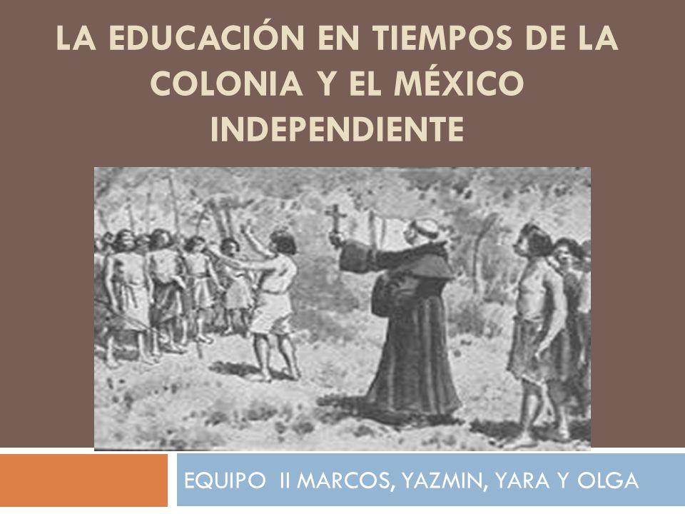 LA EDUCACIÓN EN TIEMPOS DE LA COLONIA Y EL MÉXICO INDEPENDIENTE