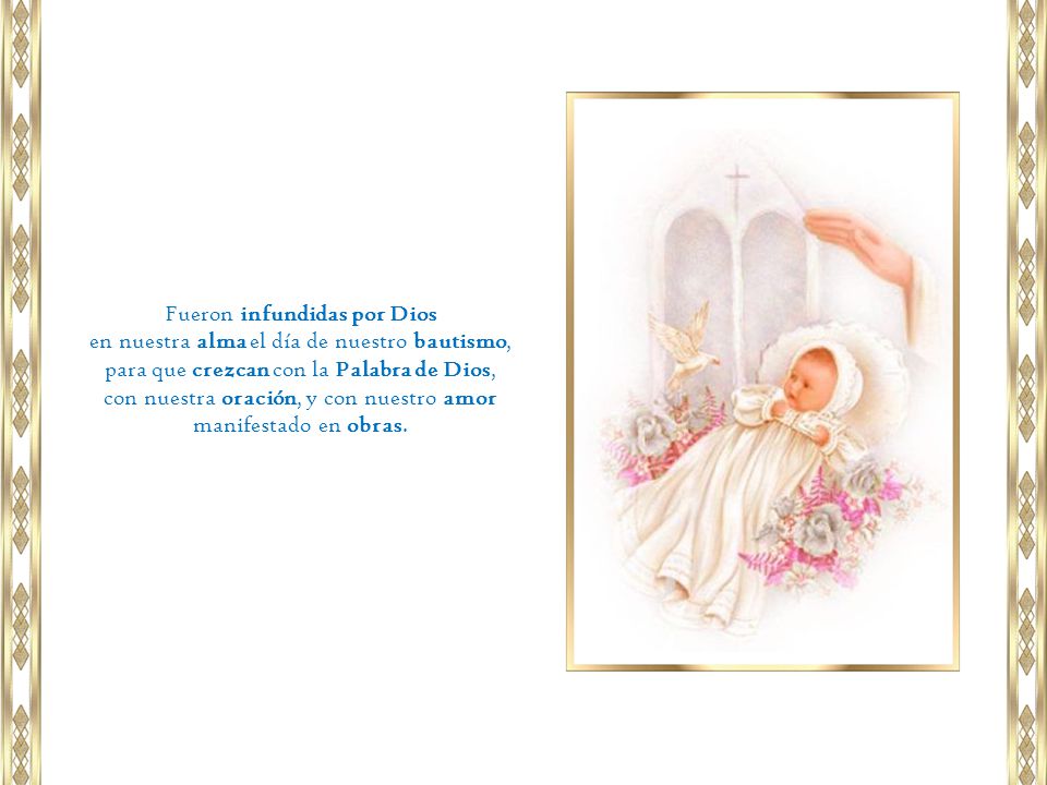 Fueron infundidas por Dios en nuestra alma el día de nuestro bautismo,