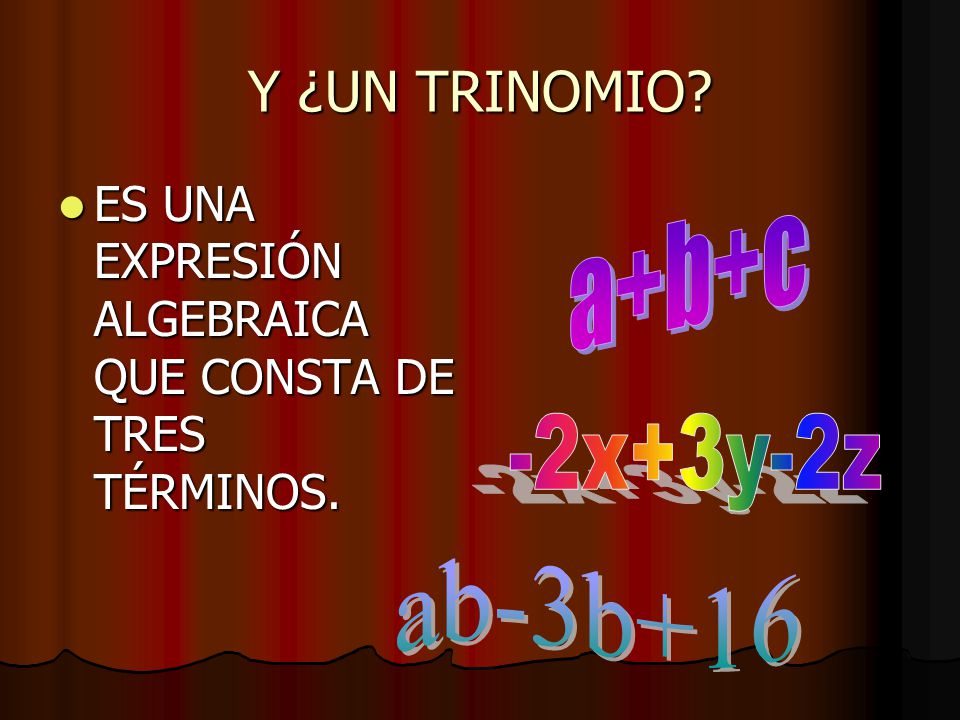 Y ¿UN TRINOMIO ES UNA EXPRESIÓN ALGEBRAICA QUE CONSTA DE TRES TÉRMINOS. a+b+c -2x+3y-2z ab-3b+16