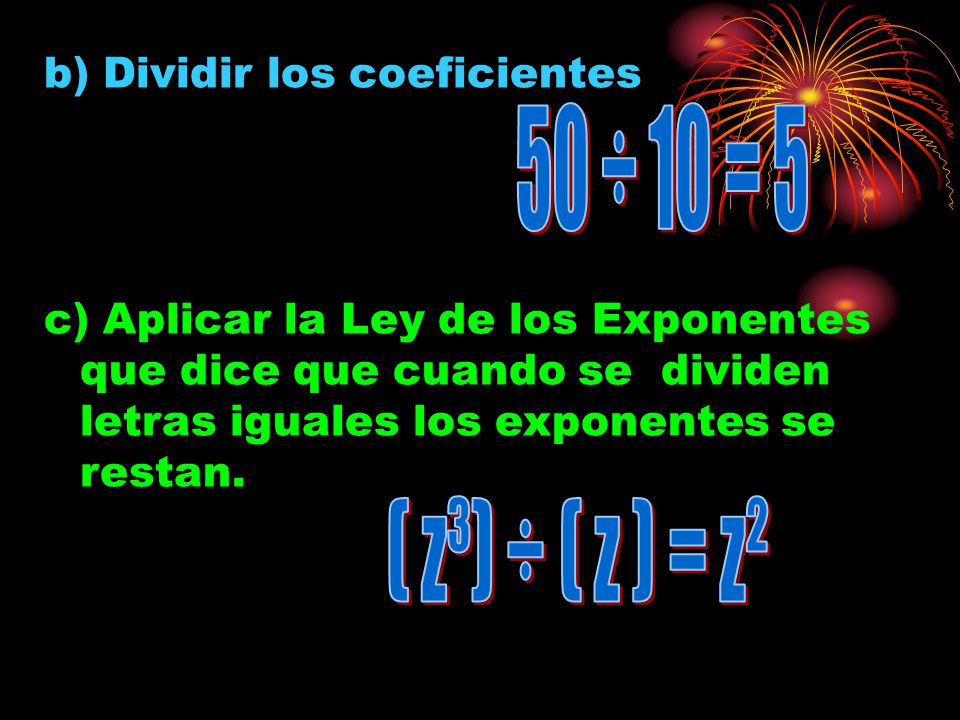 50 ÷ 10 = 5 ( z³) ÷ ( z ) = z² b) Dividir los coeficientes