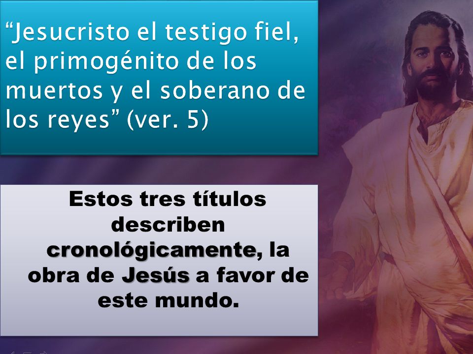 Jesucristo el testigo fiel, el primogénito de los muertos y el soberano de los reyes (ver. 5)