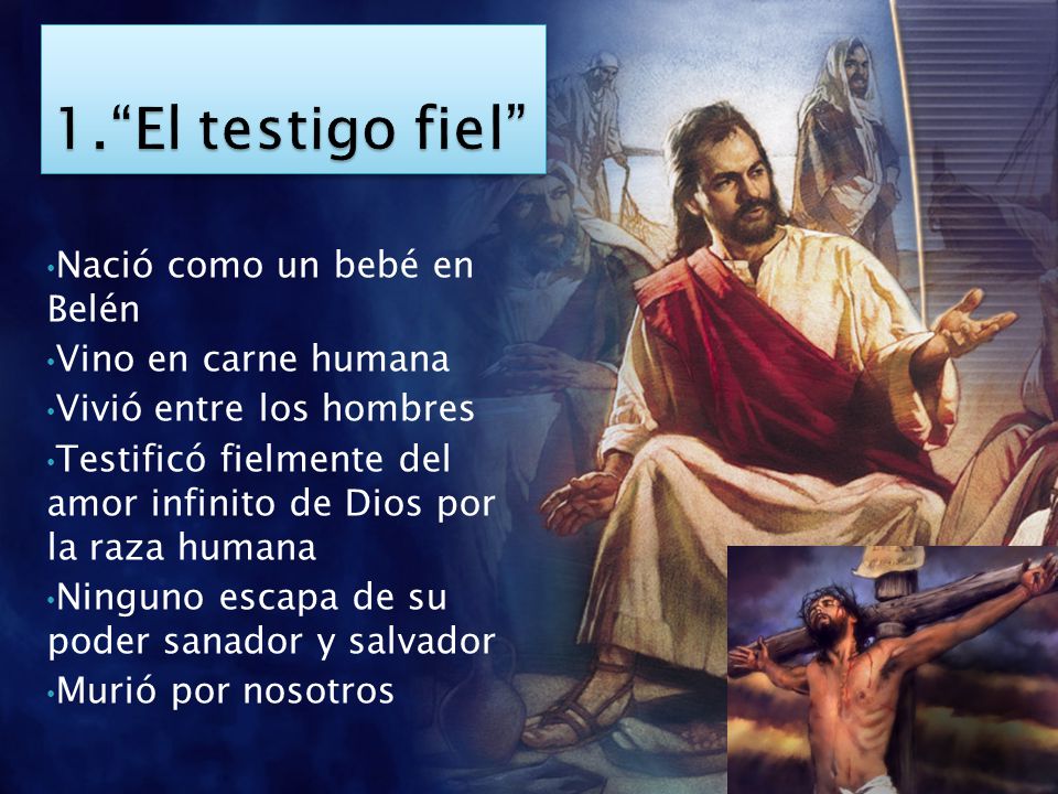1. El testigo fiel Nació como un bebé en Belén Vino en carne humana