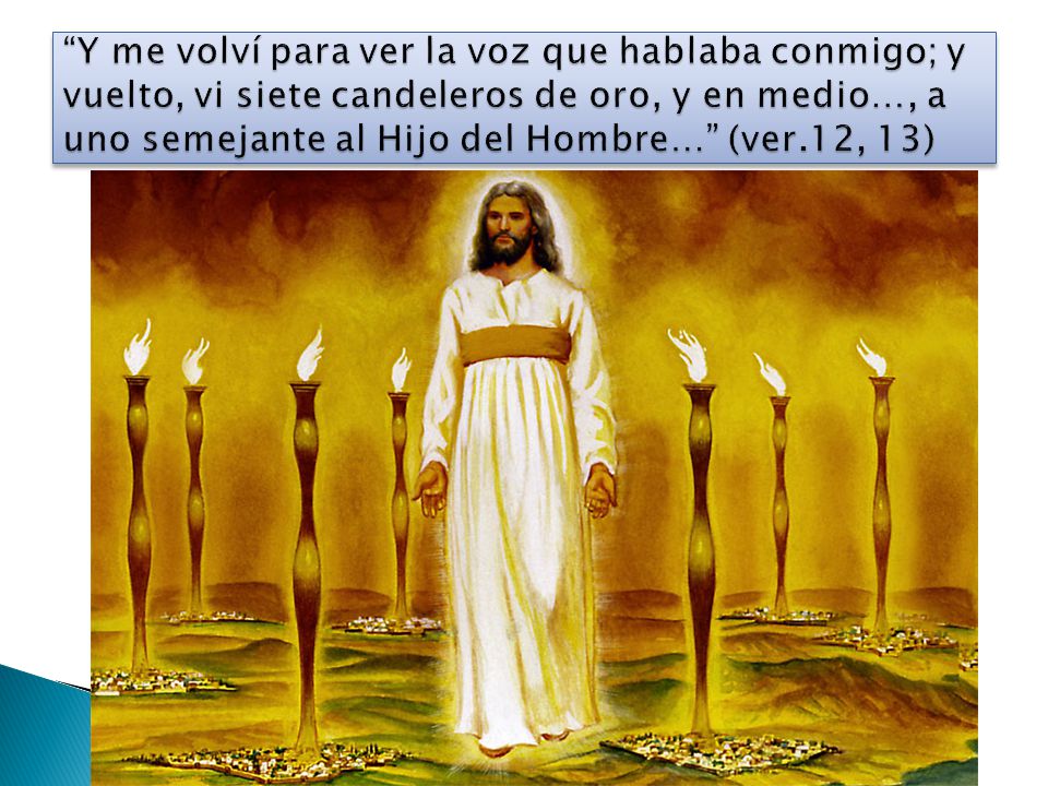 Y me volví para ver la voz que hablaba conmigo; y vuelto, vi siete candeleros de oro, y en medio…, a uno semejante al Hijo del Hombre… (ver.12, 13)