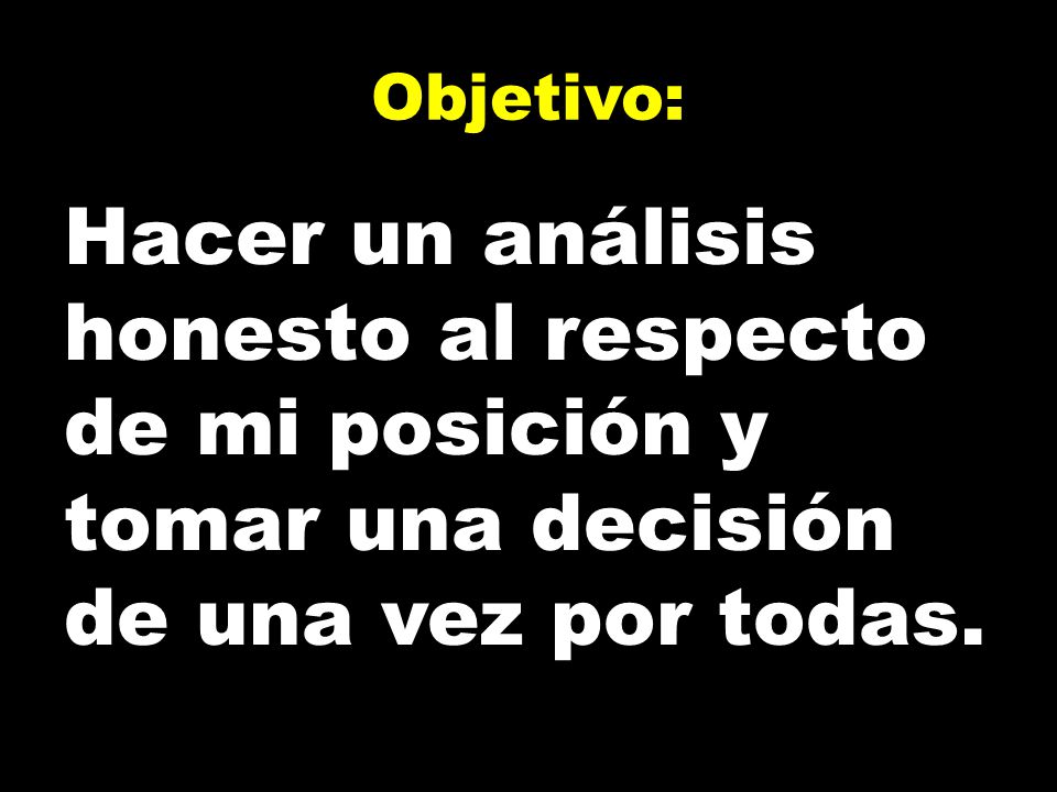 Objetivo: Hacer un análisis honesto al respecto de mi posición y tomar una decisión de una vez por todas.