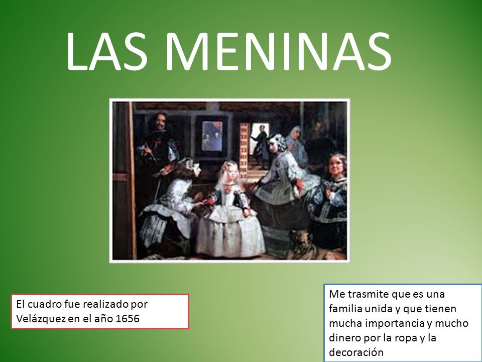 LAS MENINAS Me trasmite que es una familia unida y que tienen mucha importancia y mucho dinero por la ropa y la decoración.