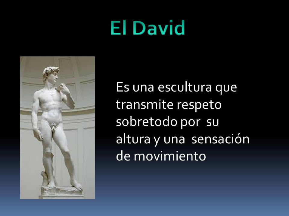 El David Es una escultura que transmite respeto sobretodo por su altura y una sensación de movimiento.