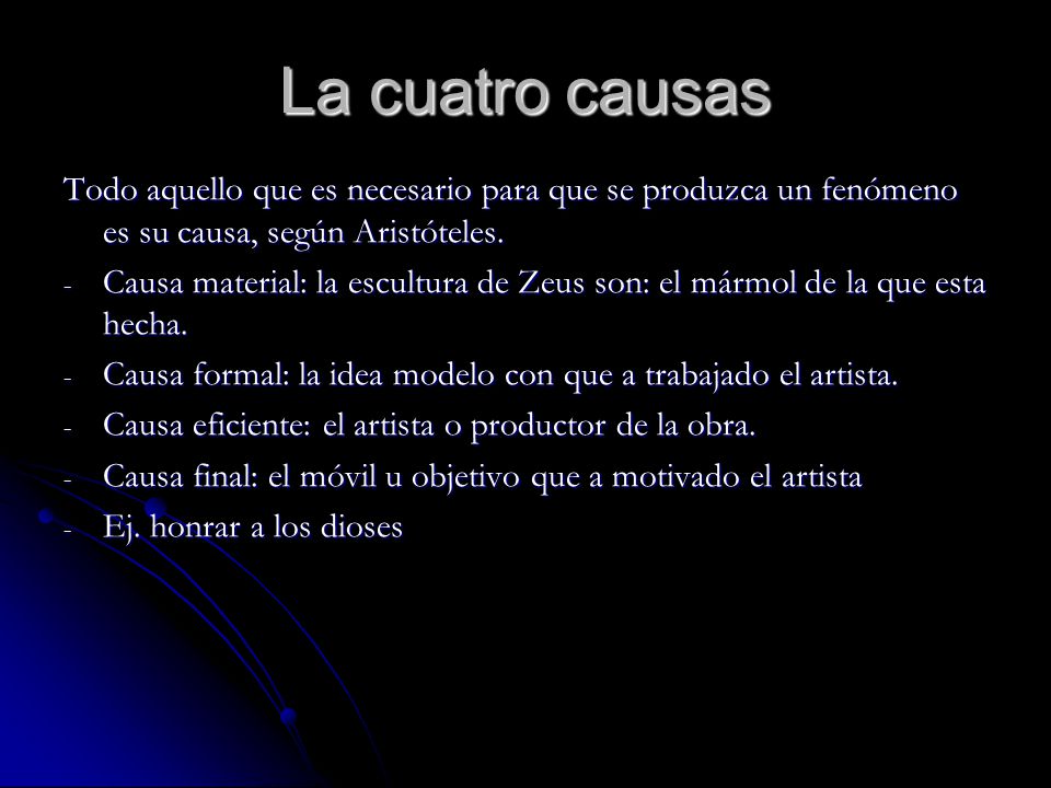 La cuatro causas Todo aquello que es necesario para que se produzca un fenómeno es su causa, según Aristóteles.