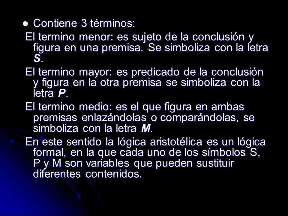Contiene 3 términos: El termino menor: es sujeto de la conclusión y figura en una premisa. Se simboliza con la letra S.