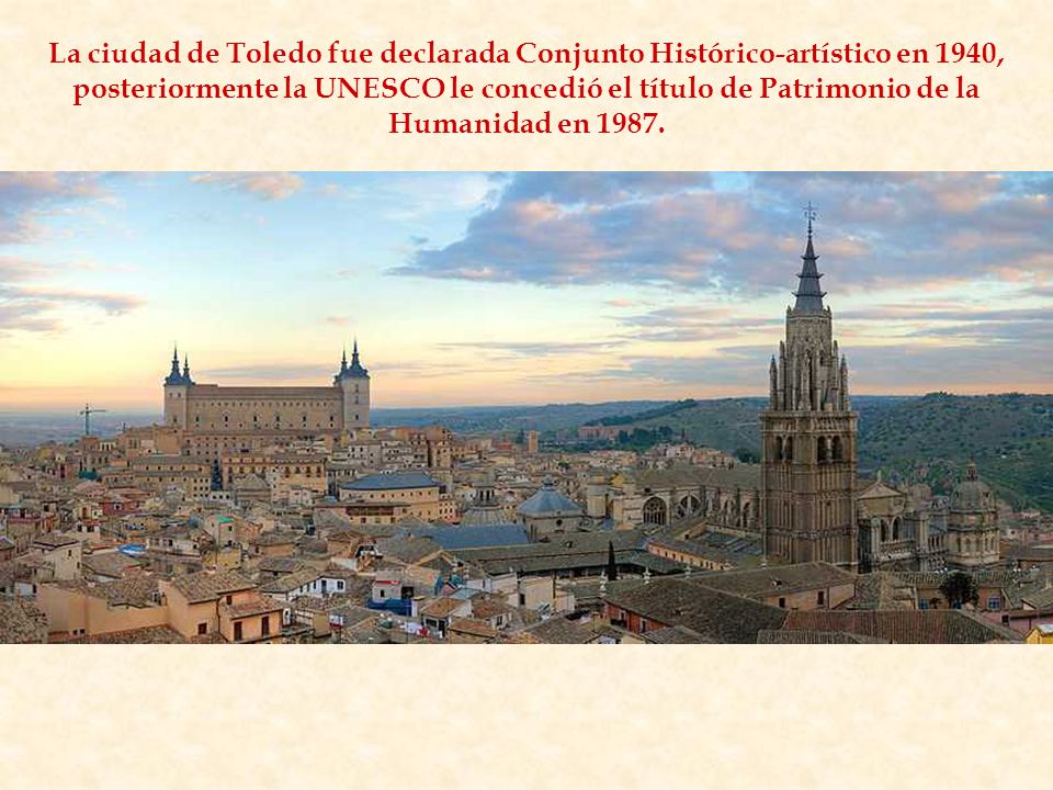 La ciudad de Toledo fue declarada Conjunto Histórico-artístico en 1940, posteriormente la UNESCO le concedió el título de Patrimonio de la Humanidad en 1987.