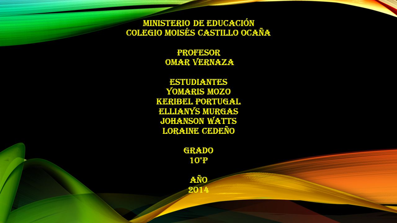Ministerio de educación colegio moisés castillo Ocaña profesor Omar Vernaza estudiantes Yomaris Mozo Keribel Portugal Ellianys Murgas Johanson Watts Loraine Cedeño grado 10°P AÑO 2014