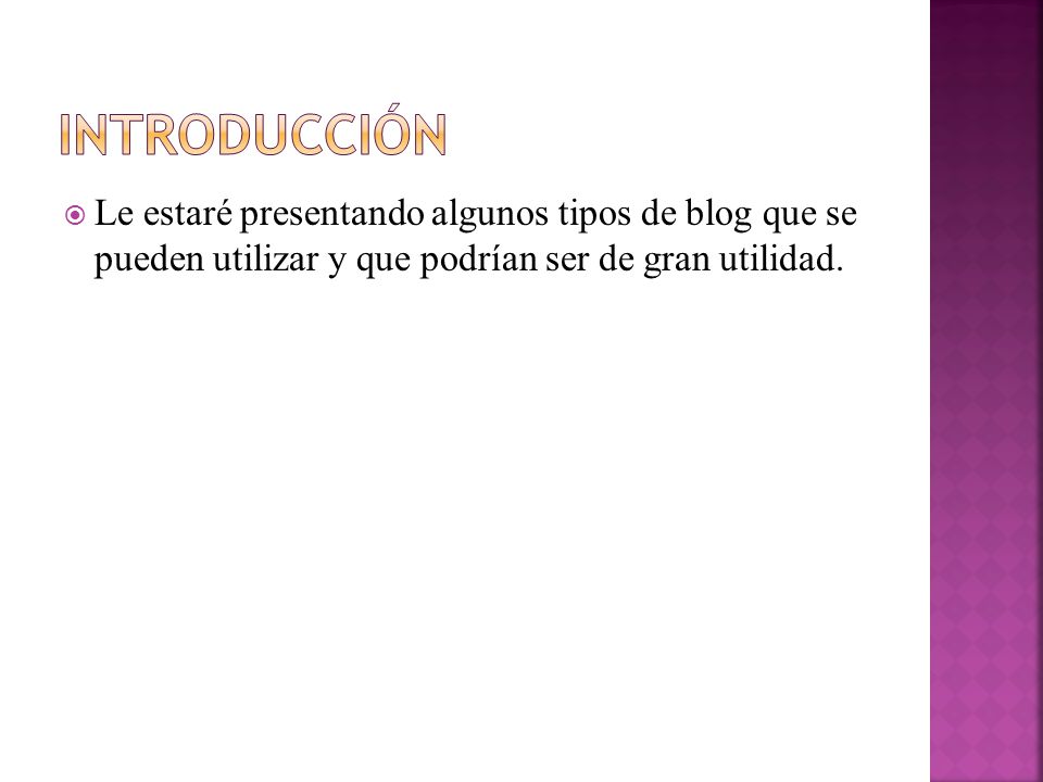 Introducción Le estaré presentando algunos tipos de blog que se pueden utilizar y que podrían ser de gran utilidad.