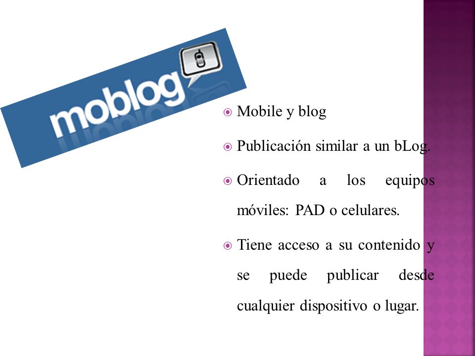 Mobile y blog Publicación similar a un bLog. Orientado a los equipos móviles: PAD o celulares.