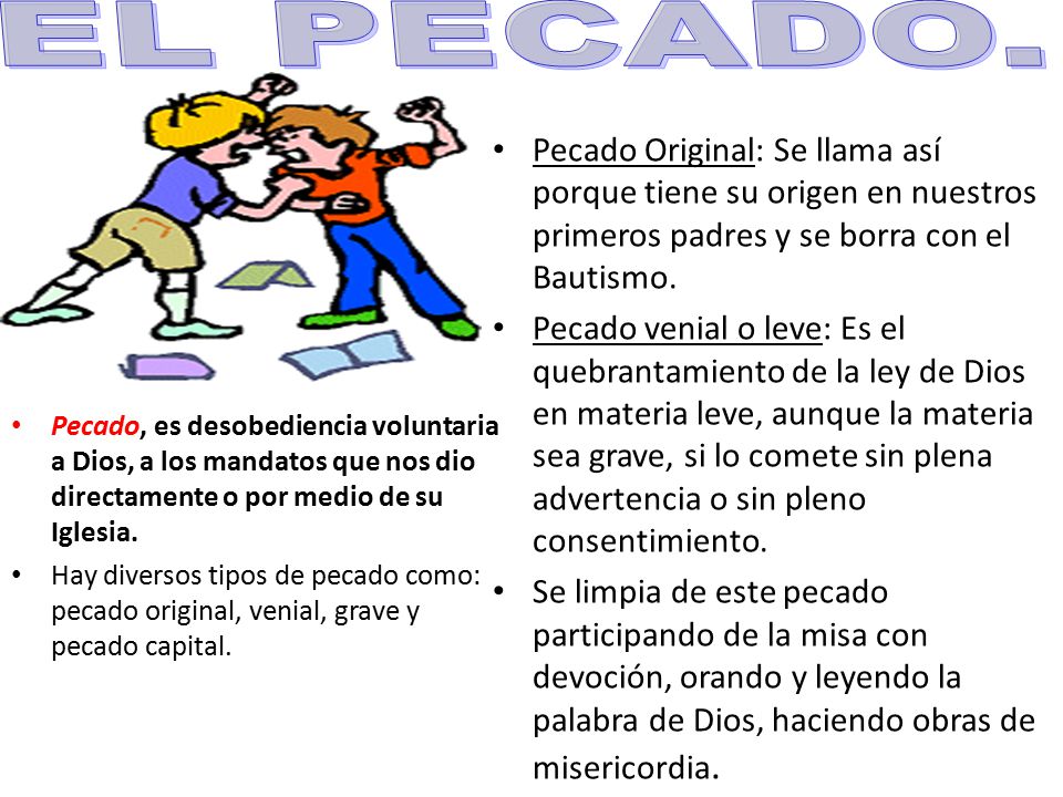 EL PECADO. Pecado, es desobediencia voluntaria a Dios, a los mandatos que nos dio directamente o por medio de su Iglesia.