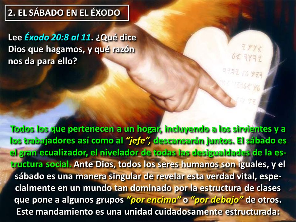 2. EL SÁBADO EN EL ÉXODO Lee Éxodo 20:8 al 11. ¿Qué dice Dios que hagamos, y qué razón nos da para ello