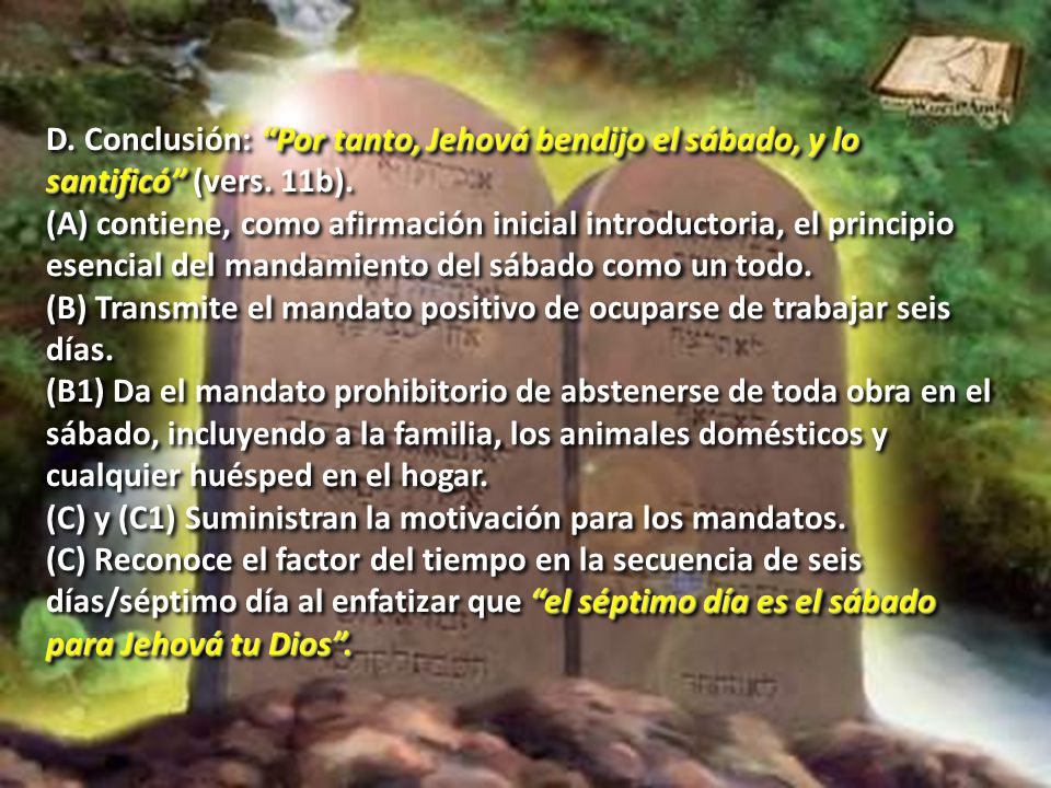 D. Conclusión: Por tanto, Jehová bendijo el sábado, y lo santificó (vers. 11b).