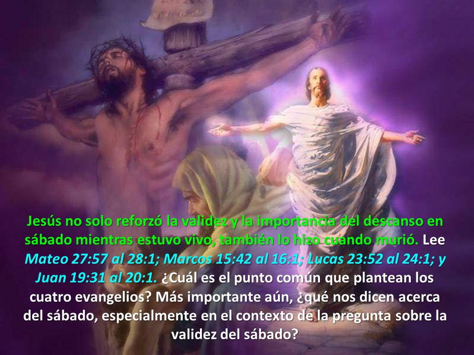 Jesús no solo reforzó la validez y la importancia del descanso en sábado mientras estuvo vivo, también lo hizo cuando murió.