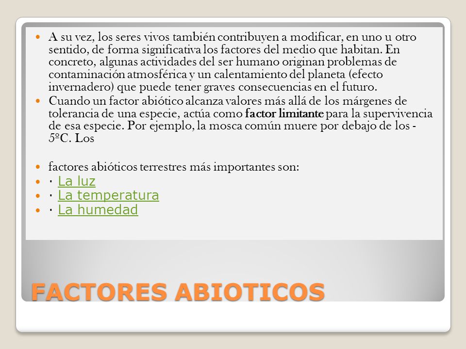 A su vez, los seres vivos también contribuyen a modificar, en uno u otro sentido, de forma significativa los factores del medio que habitan. En concreto, algunas actividades del ser humano originan problemas de contaminación atmosférica y un calentamiento del planeta (efecto invernadero) que puede tener graves consecuencias en el futuro.