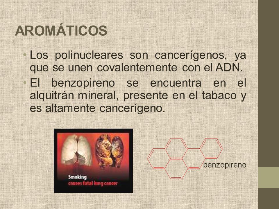 AROMÁTICOS Los polinucleares son cancerígenos, ya que se unen covalentemente con el ADN.