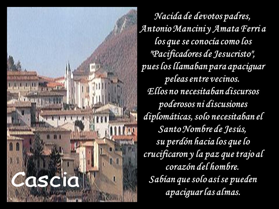 Nacida de devotos padres, Antonio Mancini y Amata Ferri a los que se conocía como los Pacificadores de Jesucristo , pues los llamaban para apaciguar peleas entre vecinos. Ellos no necesitaban discursos poderosos ni discusiones diplomáticas, solo necesitaban el Santo Nombre de Jesús, su perdón hacia los que lo crucificaron y la paz que trajo al corazón del hombre. Sabían que solo así se pueden apaciguar las almas.