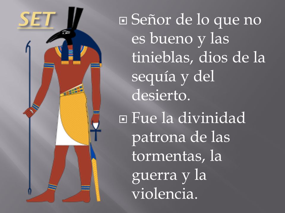 SET Señor de lo que no es bueno y las tinieblas, dios de la sequía y del desierto.