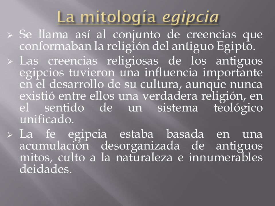 La mitología egipcia Se llama así al conjunto de creencias que conformaban la religión del antiguo Egipto.
